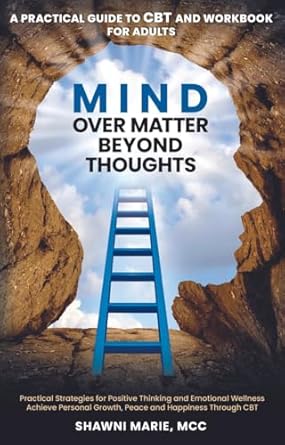 Cover for Mind Over Matter Beyond Thoughts: A Practical Guide to CBT and Workbook for Adults